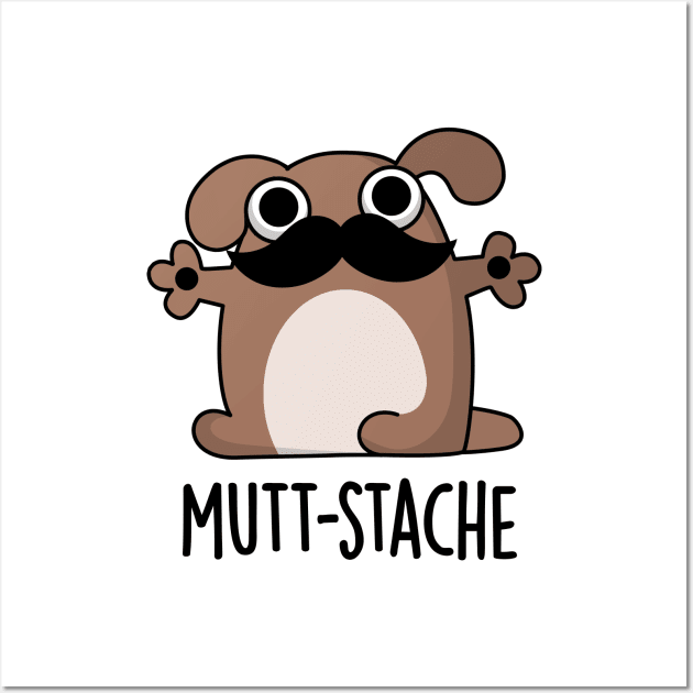 Mutt-stache Cute Dog Moustache Pun Wall Art by punnybone